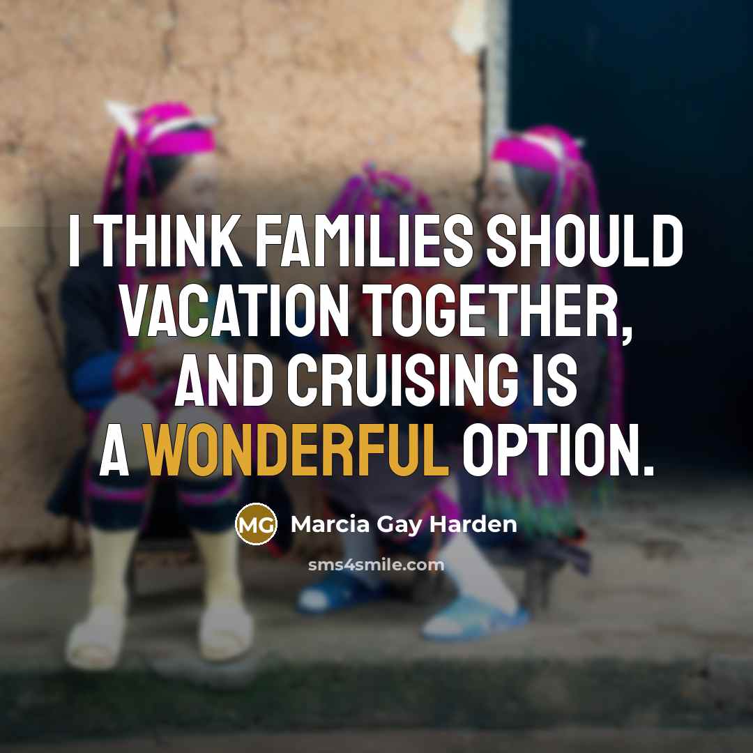 “I think families should vacation together, and cruising is a…” quote by Marcia Gay Harden