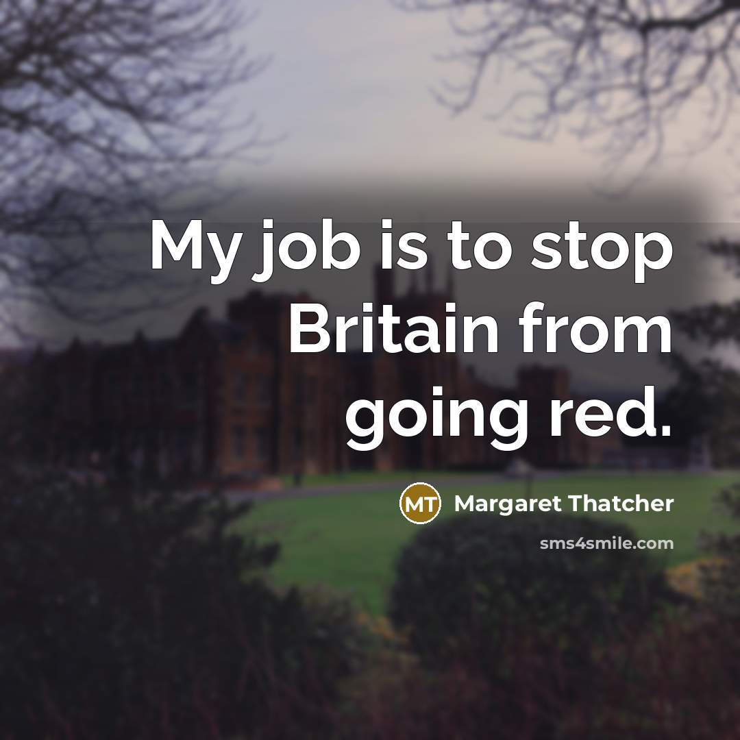 “My job is to stop Britain from going red.…” quote by Margaret Thatcher