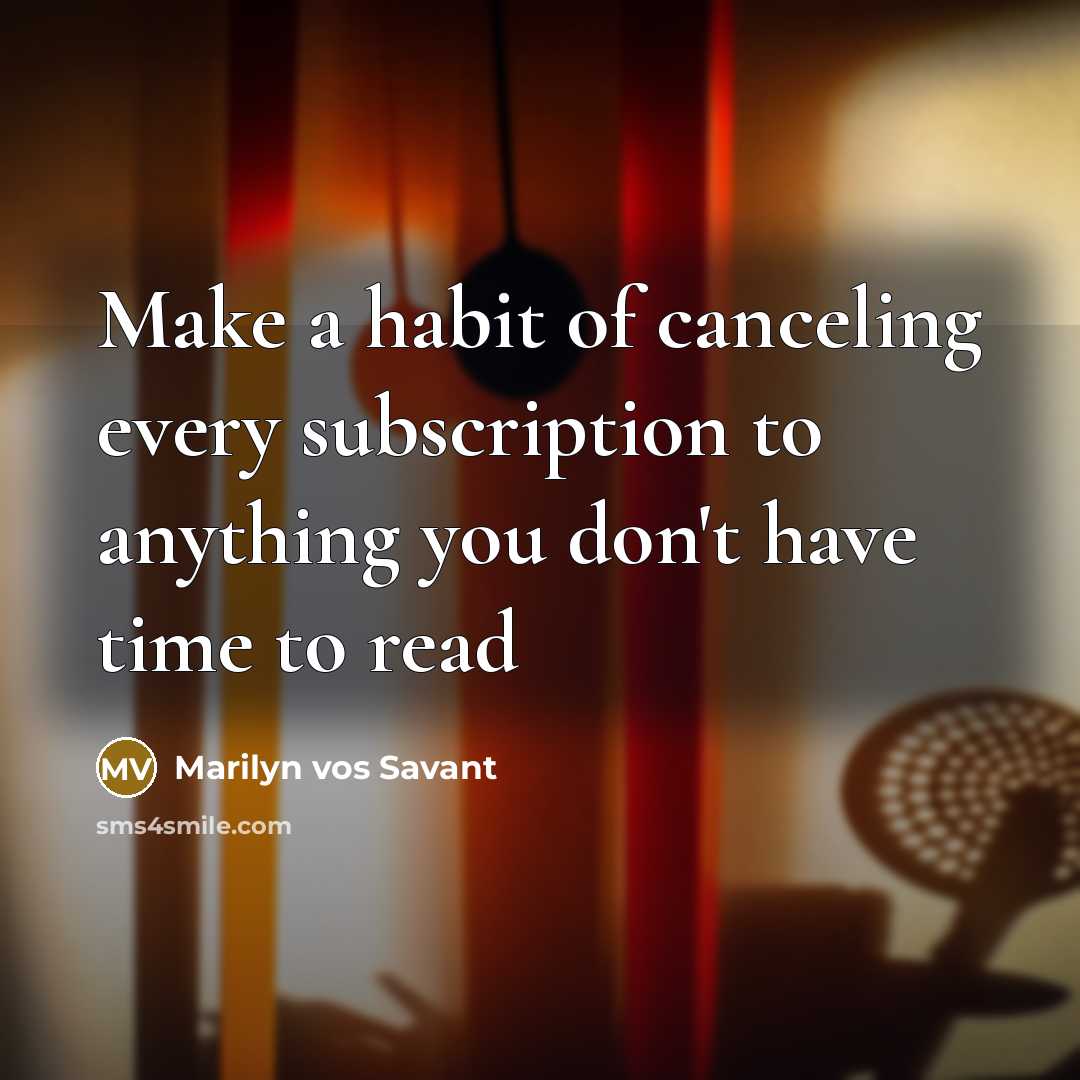 “Make a habit of canceling every subscription to anything you…” quote by Marilyn vos Savant