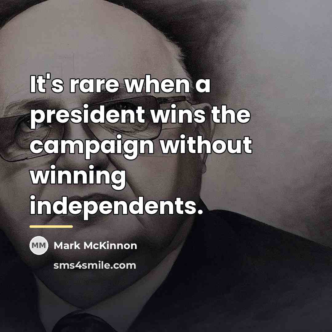 “It's rare when a president wins the campaign without winning…” quote by Mark McKinnon