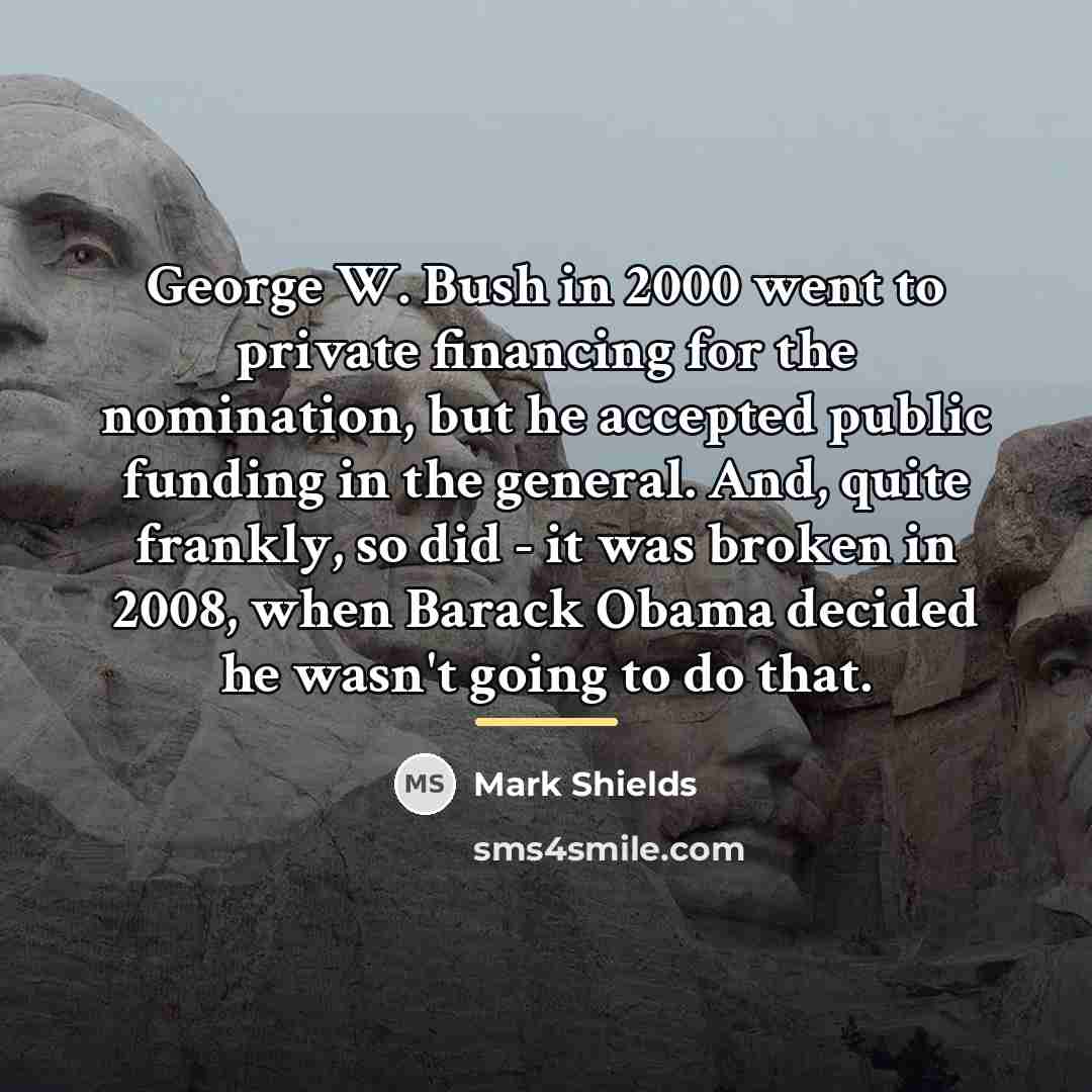 “George W. Bush in 2000 went to private financing for…” quote by Mark Shields
