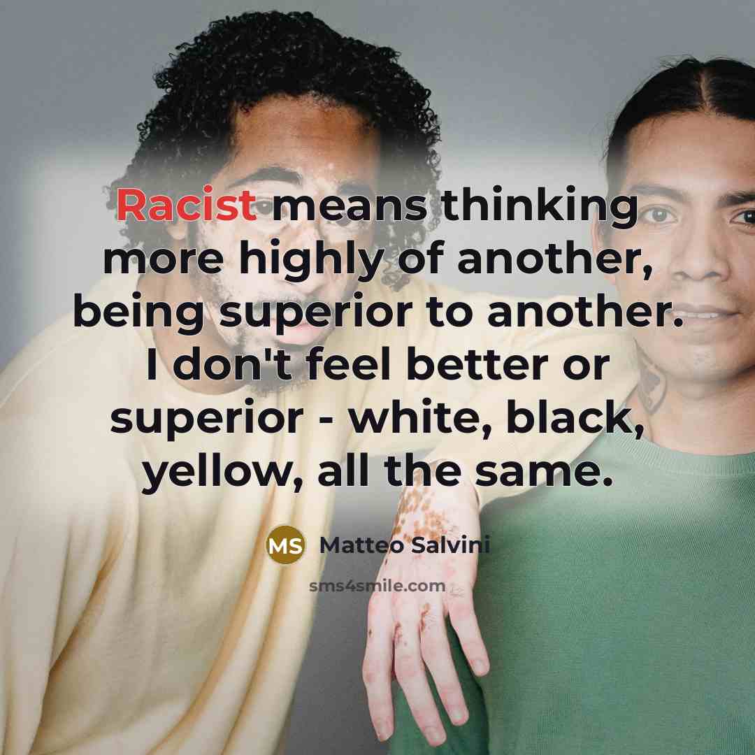 “Racist means thinking more highly of another, being superior to…” quote by Matteo Salvini