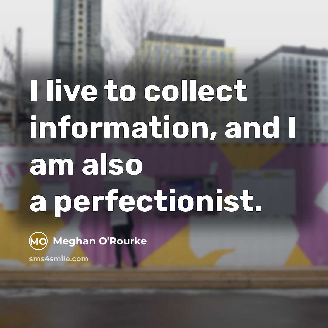 “I live to collect information, and I am also a…” quote by Meghan O'Rourke