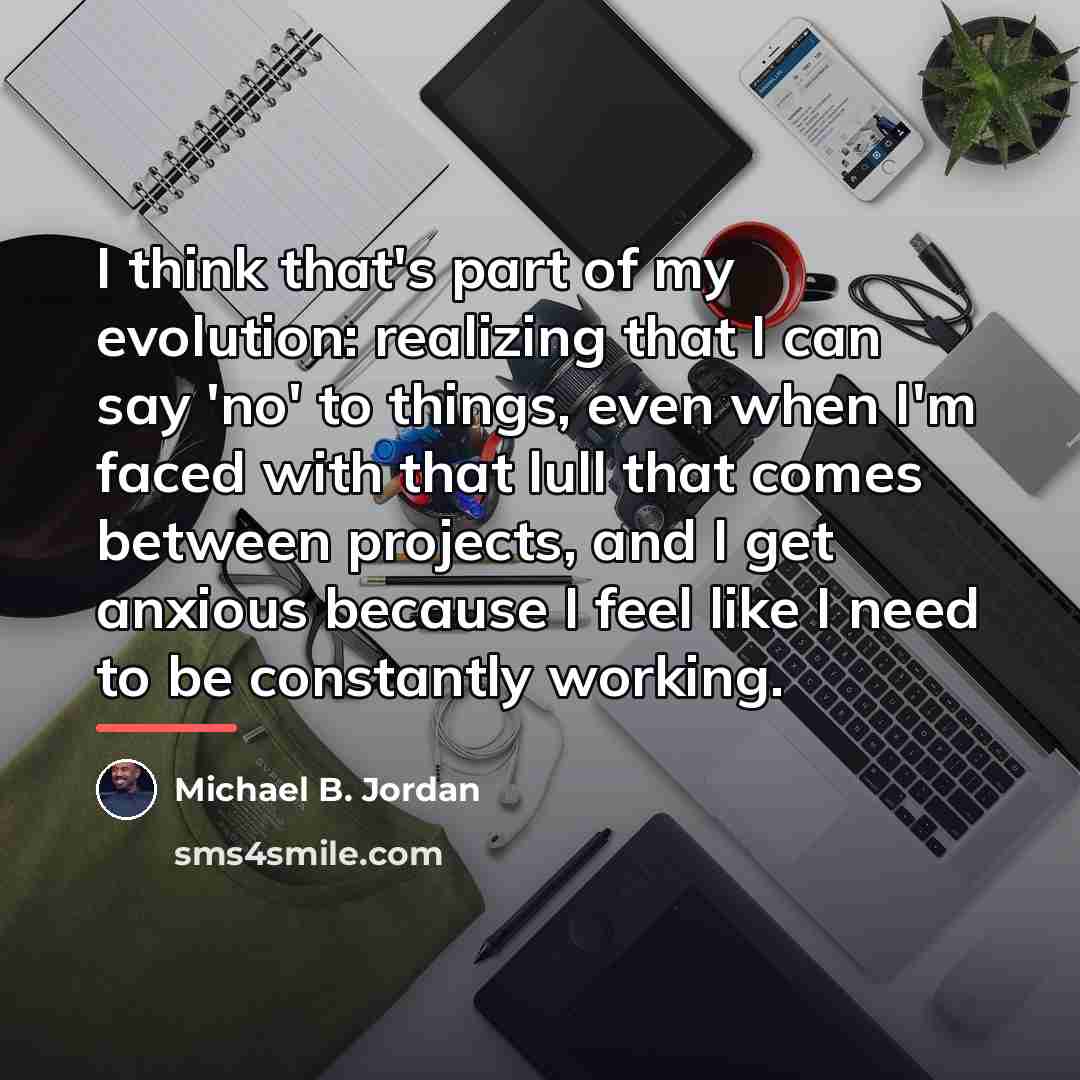 “I think that's part of my evolution: realizing that I…” quote by Michael B. Jordan