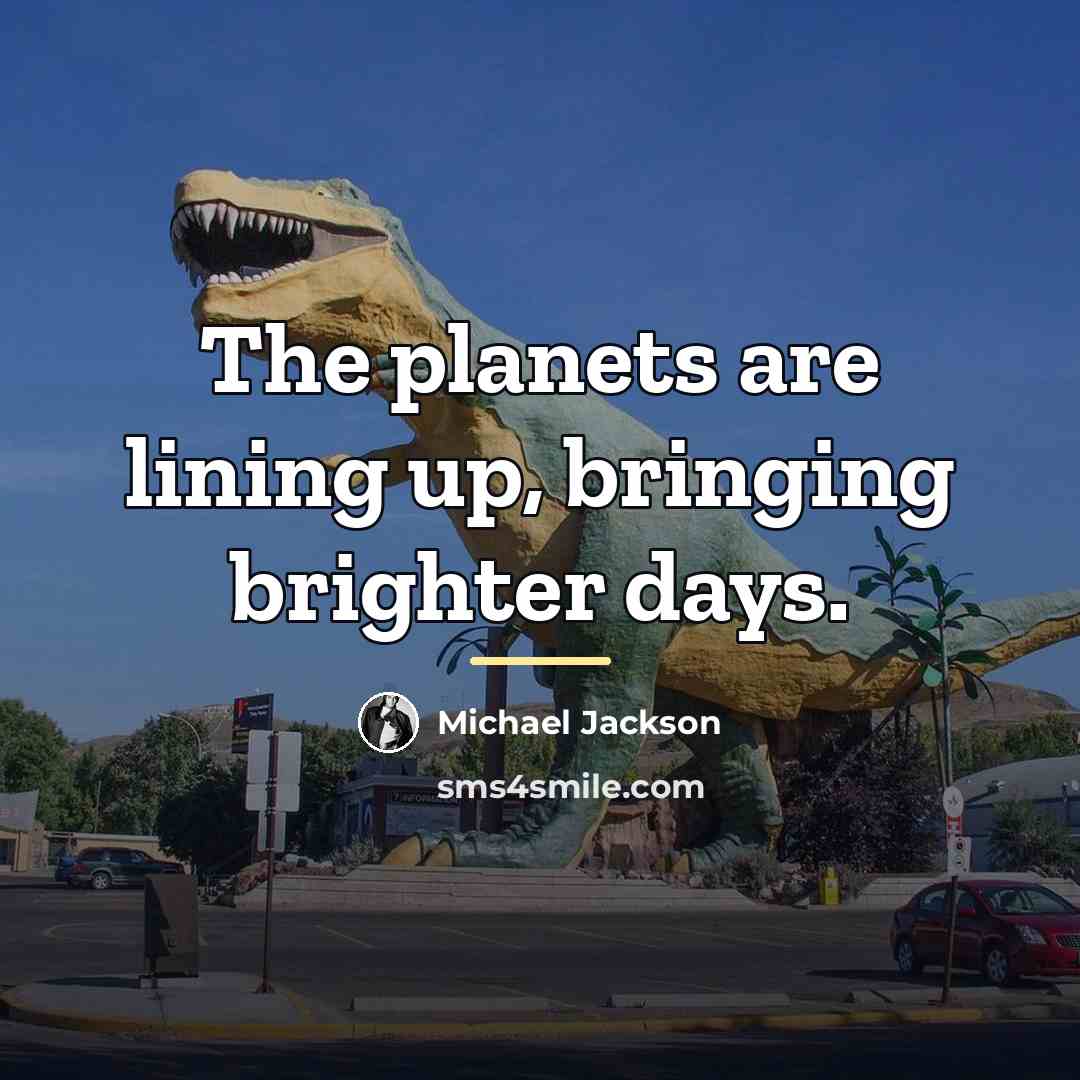 “The planets are lining up, bringing brighter days.…” quote by Michael Jackson