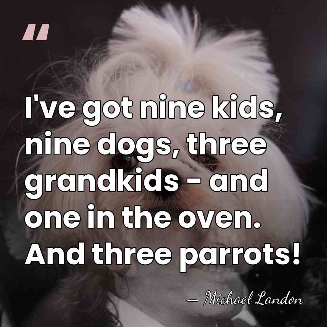 I've got nine kids, nine dogs, three grandkids - and one in&hellip; - Michael Landon