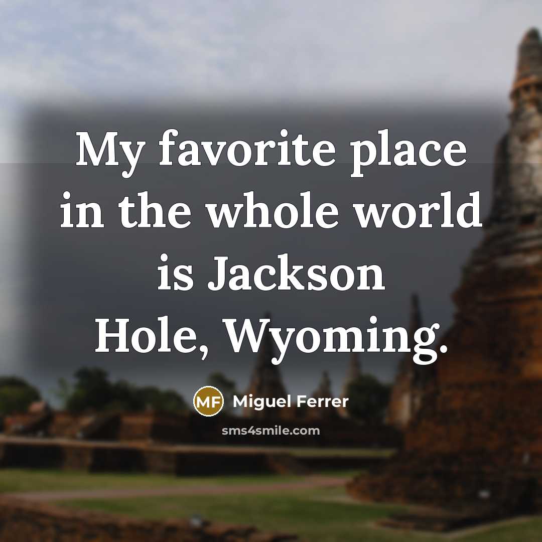 “My favorite place in the whole world is Jackson Hole,…” quote by Miguel Ferrer