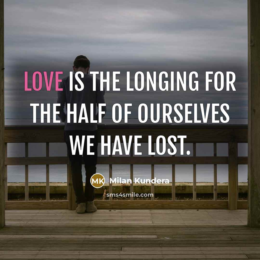 “Love is the longing for the half of ourselves we…” quote by Milan Kundera