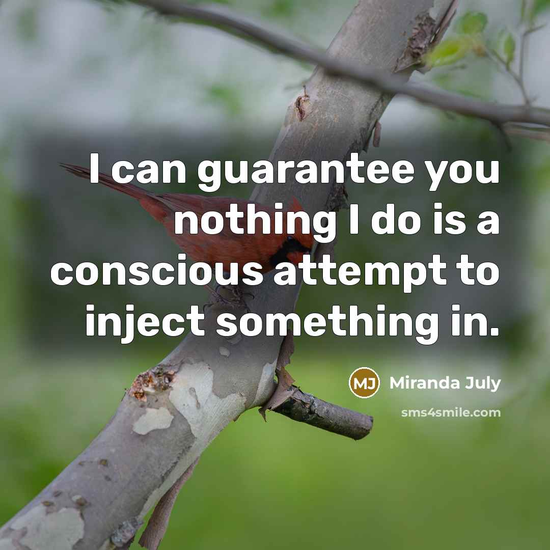 “I can guarantee you nothing I do is a conscious…” quote by Miranda July