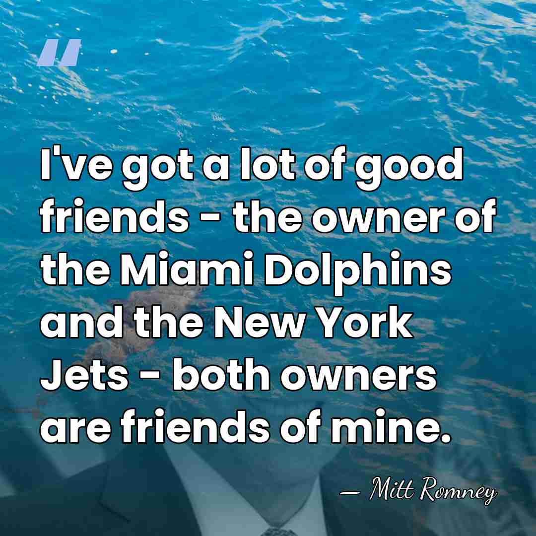 I've got a lot of good friends - the owner of the&hellip; - Mitt Romney