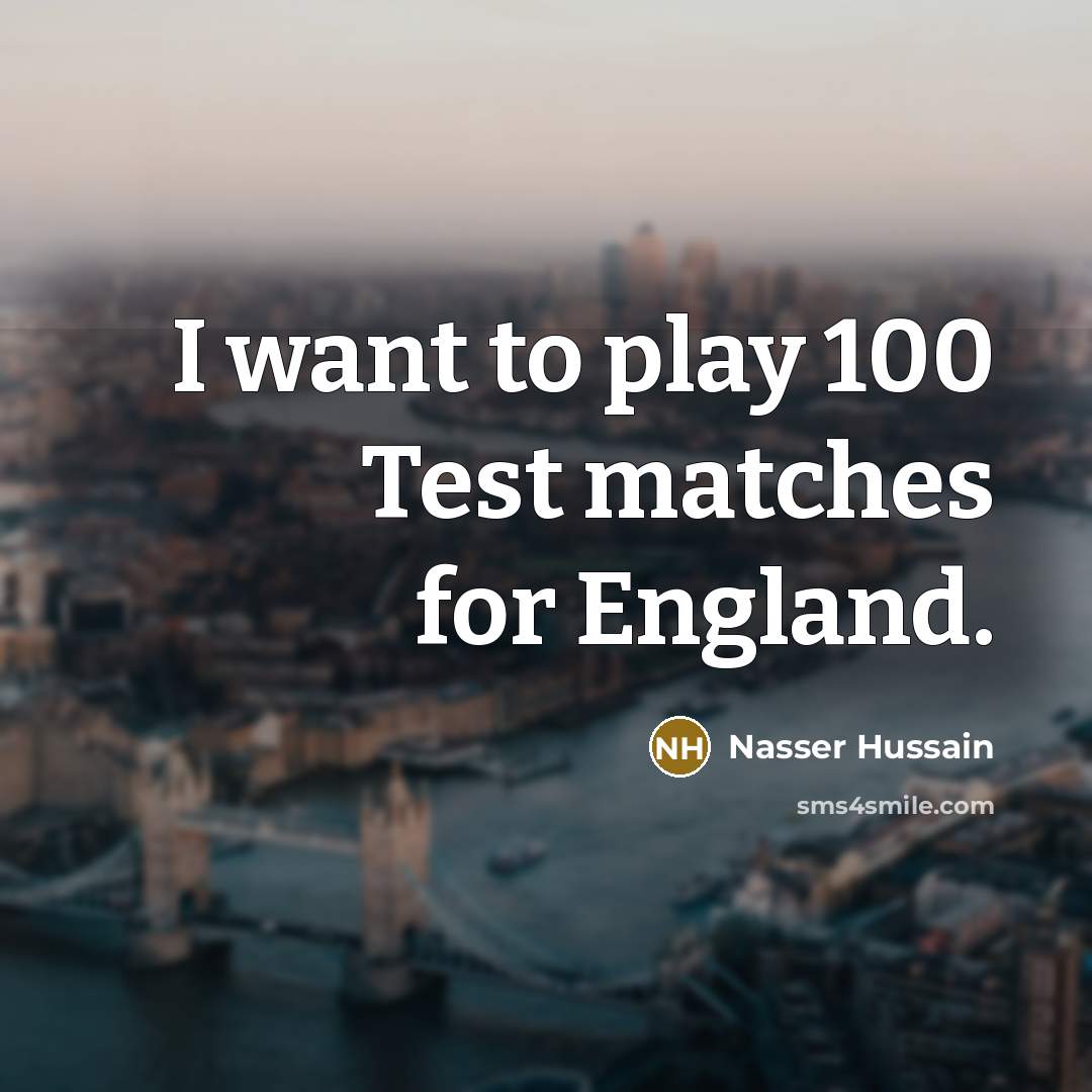 “I want to play 100 Test matches for England.…” quote by Nasser Hussain