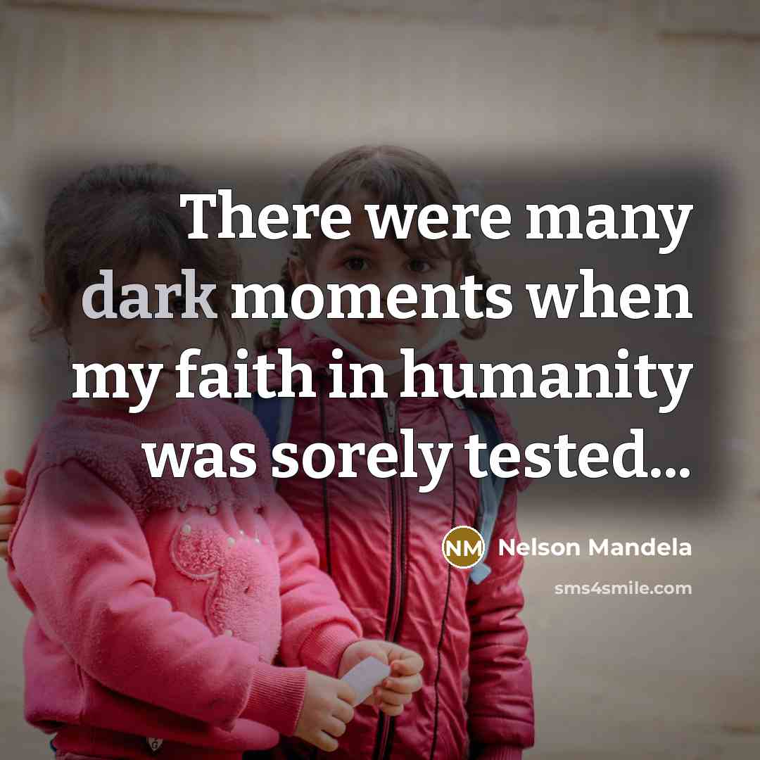 “There were many dark moments when my faith in humanity…” quote by Nelson Mandela