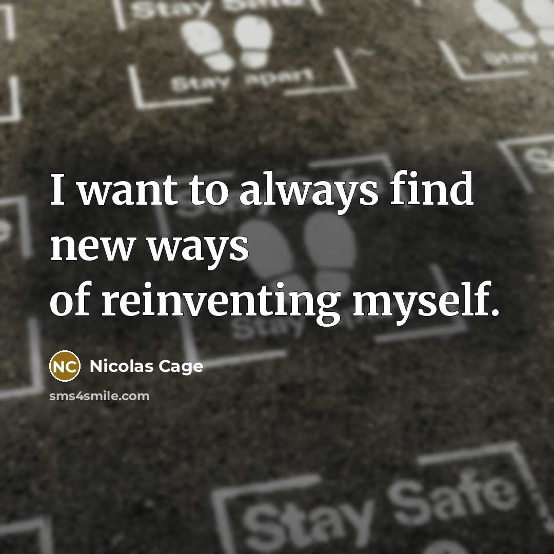 “I want to always find new ways of reinventing myself.…” quote by Nicolas Cage