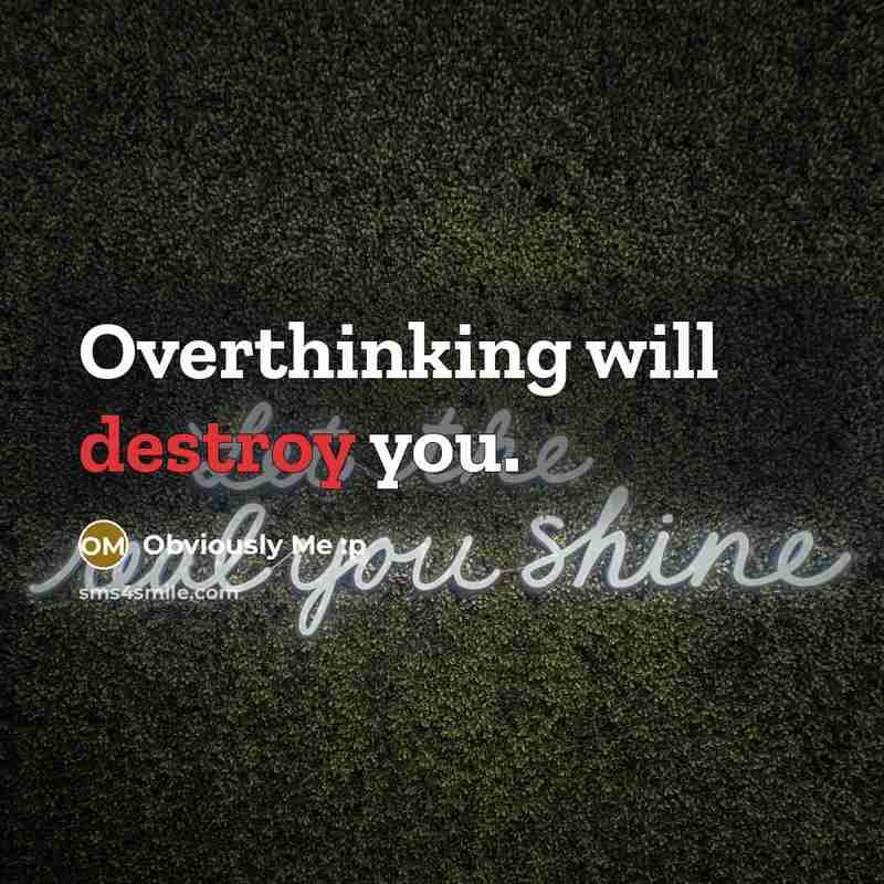 “Overthinking will destroy you.” quote by Obviously Me :p