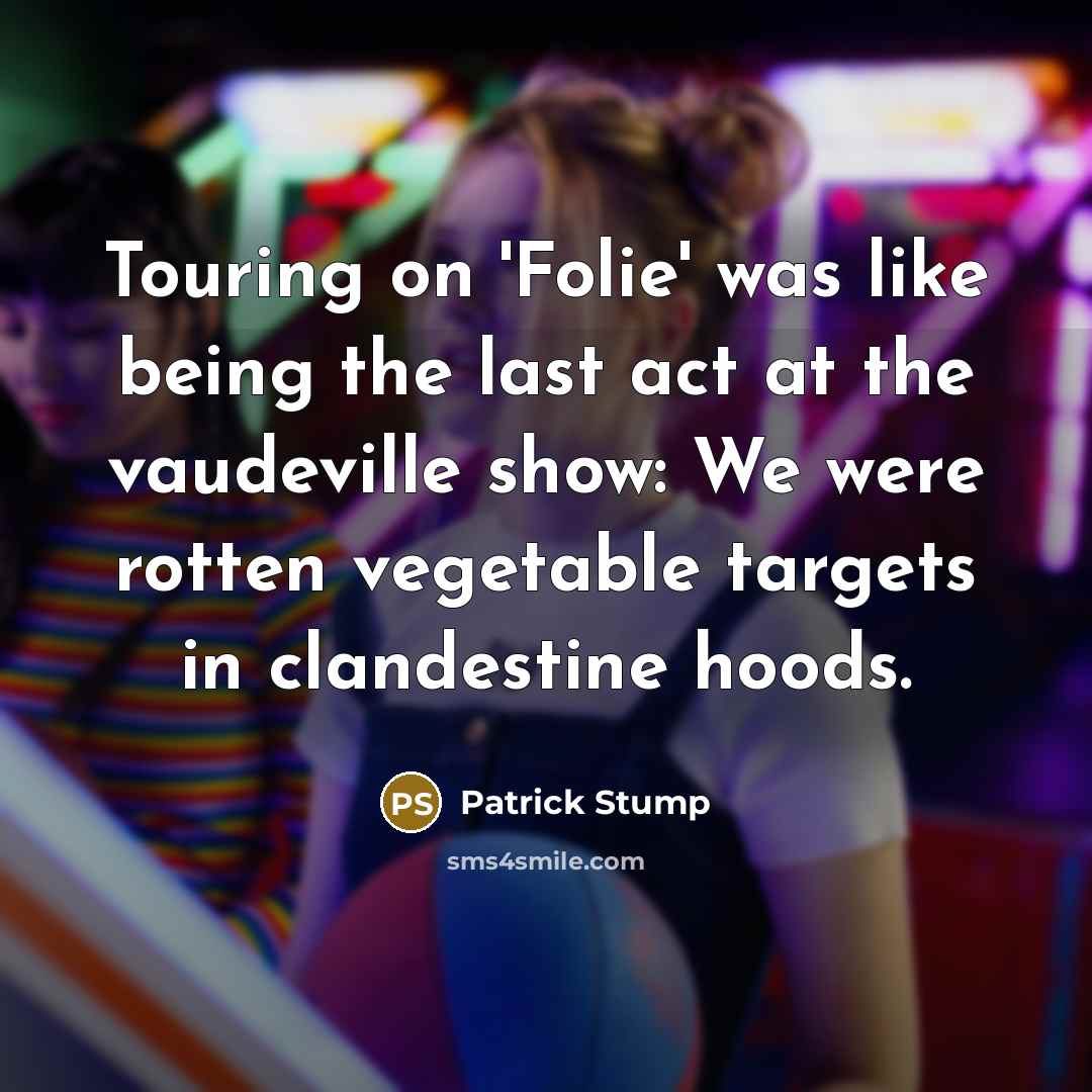 “Touring on 'Folie' was like being the last act at…” quote by Patrick Stump