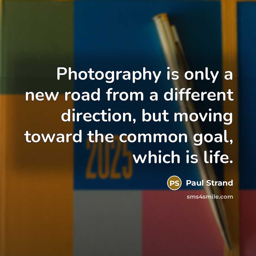 “Photography is only a new road from a different direction,…” quote by Paul Strand