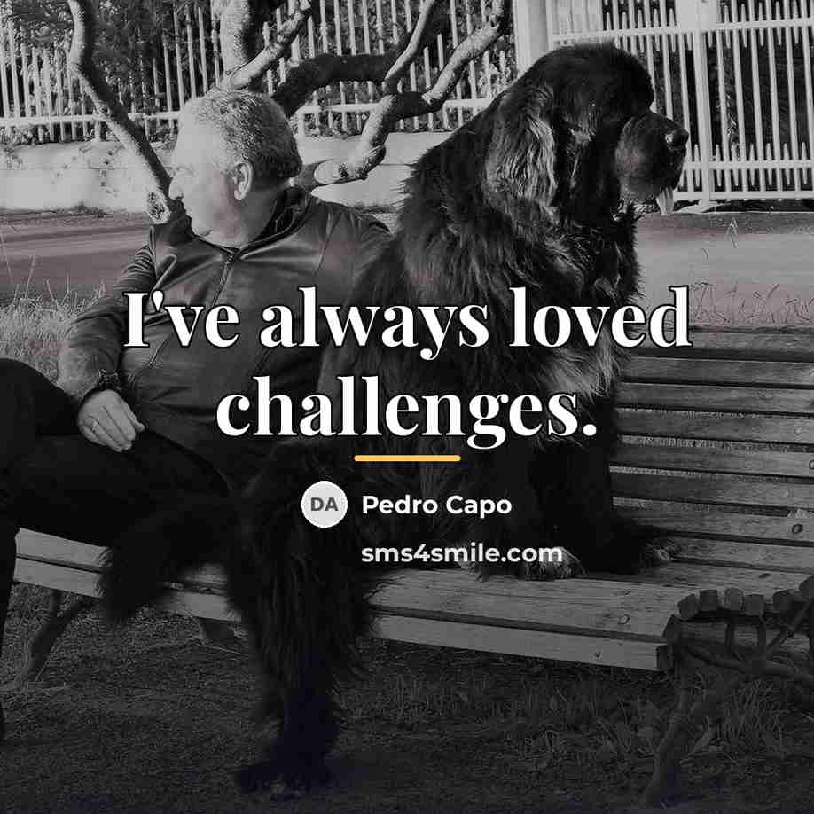 “I've always loved challenges.…” quote by Pedro Capo