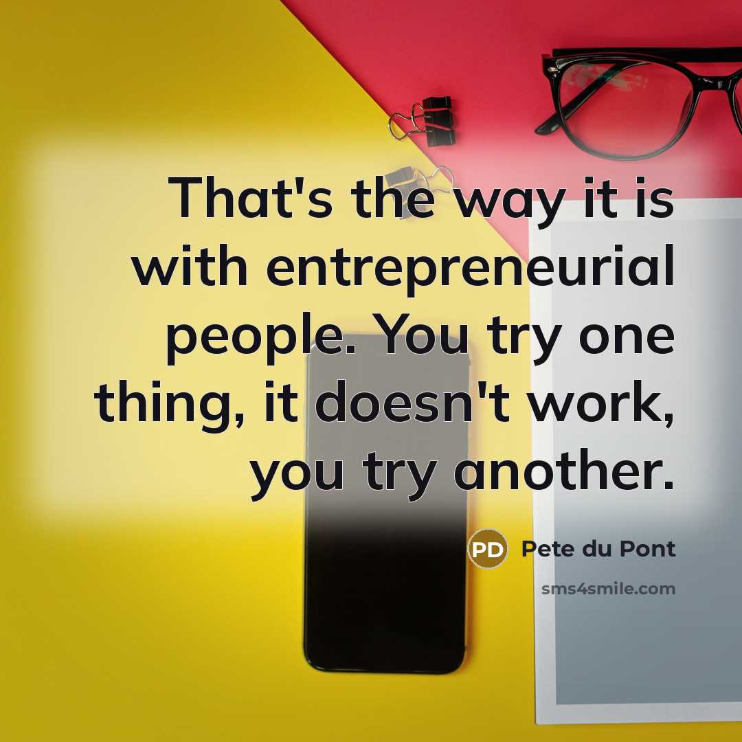 “That's the way it is with entrepreneurial people. You try…” quote by Pete du Pont