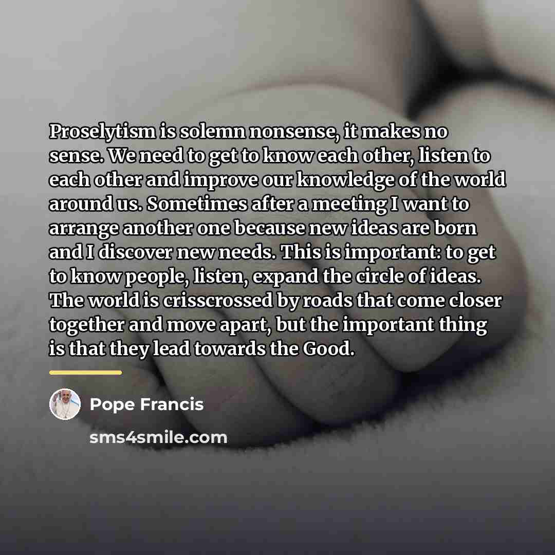 “Proselytism is solemn nonsense, it makes no sense. We need…” quote by Pope Francis
