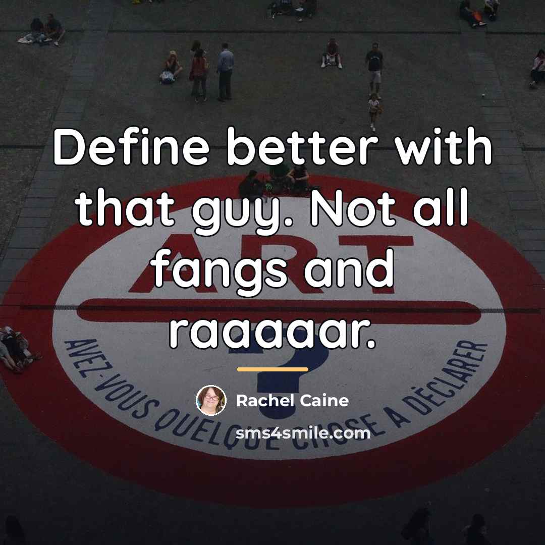 “Define better with that guy. Not all fangs and raaaaar.…” quote by Rachel Caine