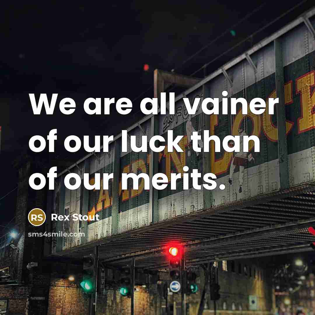“We are all vainer of our luck than of our…” quote by Rex Stout