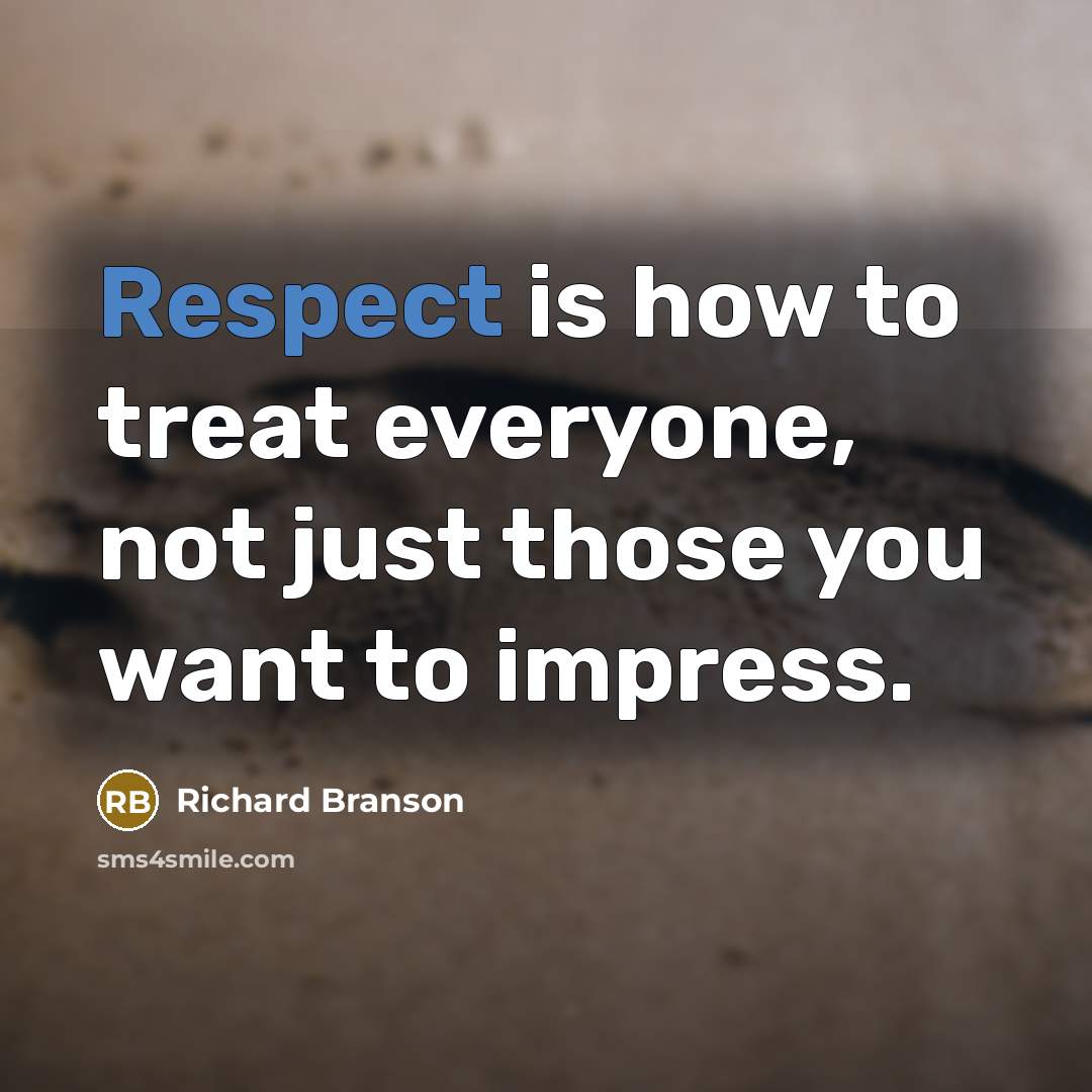 “Respect is how to treat everyone, not just those you…” quote by Richard Branson
