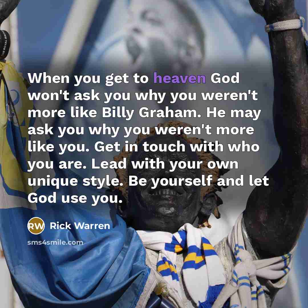 “When you get to heaven God won't ask you why…” quote by Rick Warren