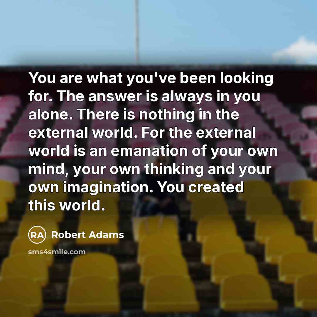 “You are what you've been looking for. The answer is…” quote by Robert Adams