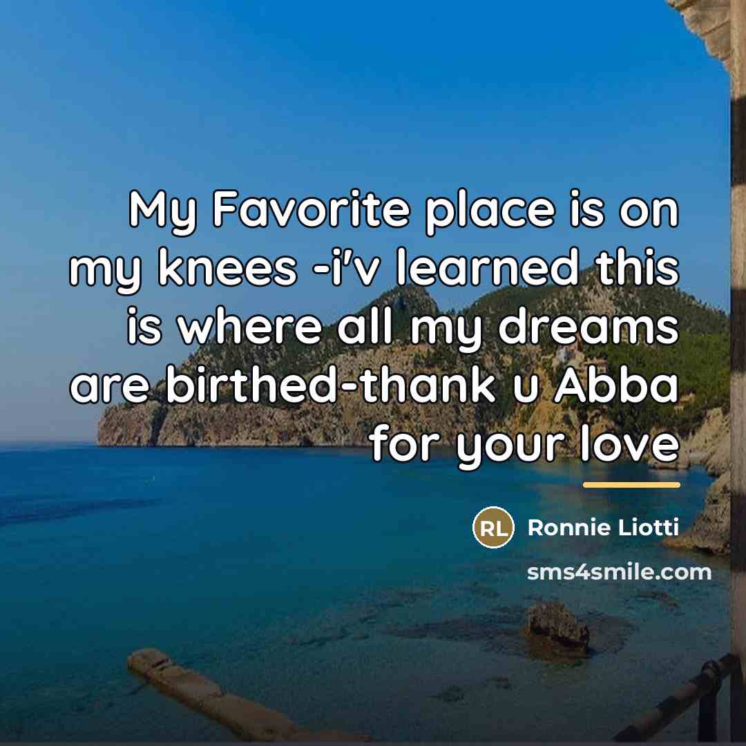 “My Favorite place is on my knees -i'v learned this…” quote by Ronnie Liotti