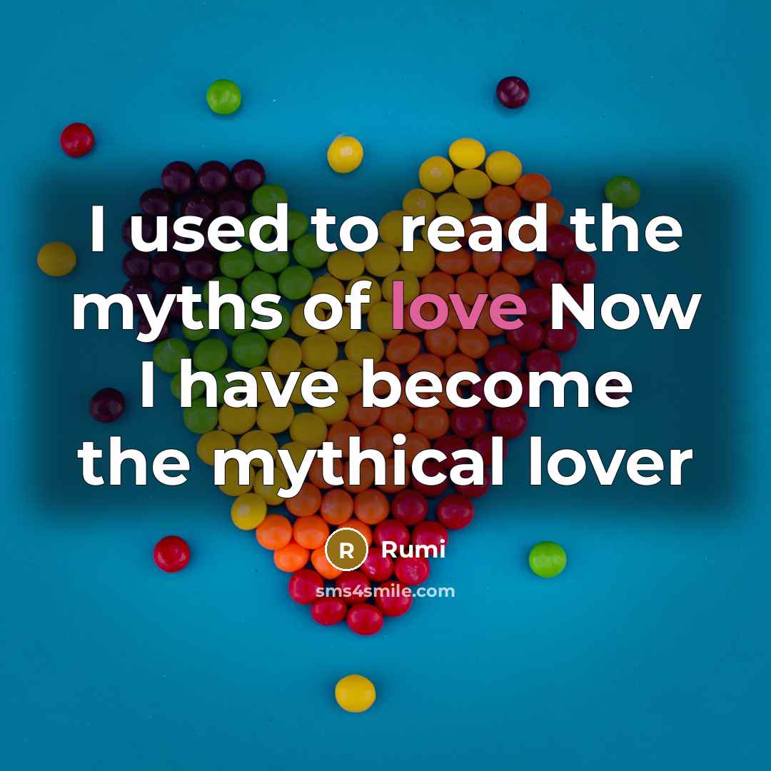 “I used to read the myths of love Now I…” quote by Rumi