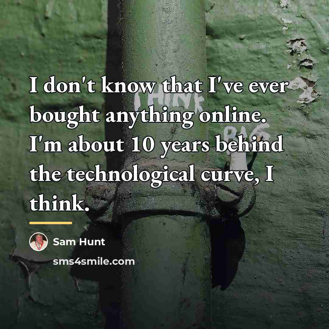 “I don't know that I've ever bought anything online. I'm…” quote by Sam Hunt