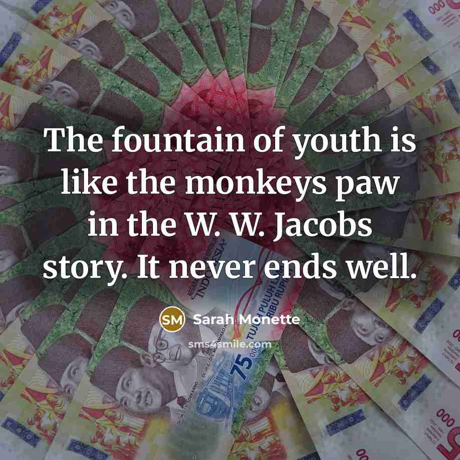 “The fountain of youth is like the monkeys paw in…” quote by Sarah Monette