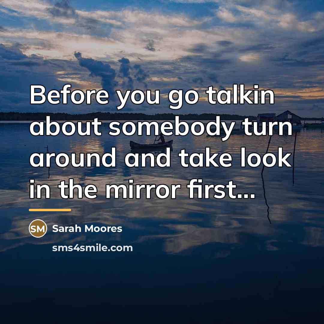 “Before you go talkin about somebody turn around and take…” quote by Sarah Moores