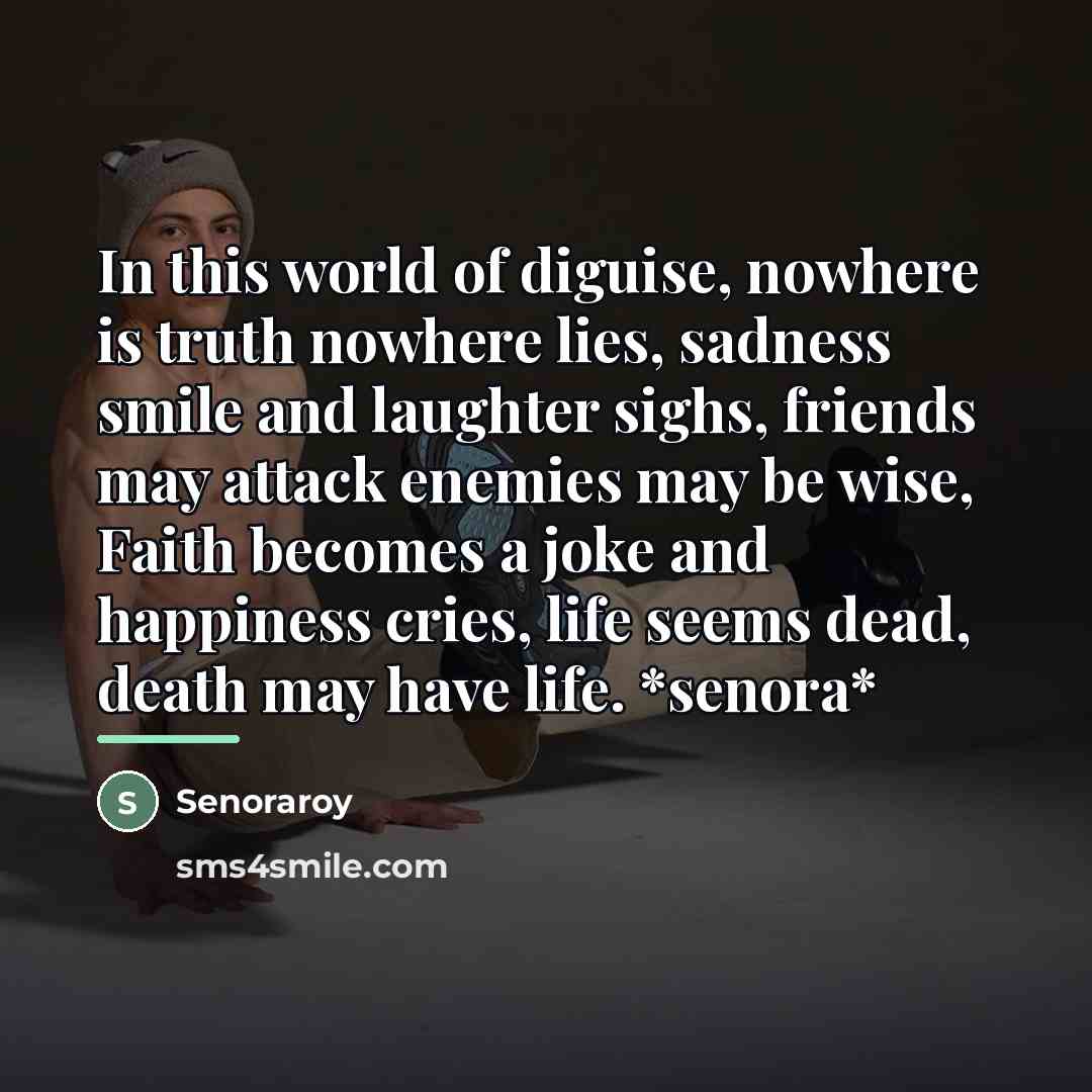 “In this world of diguise, nowhere is truth nowhere lies,…” quote by Senoraroy