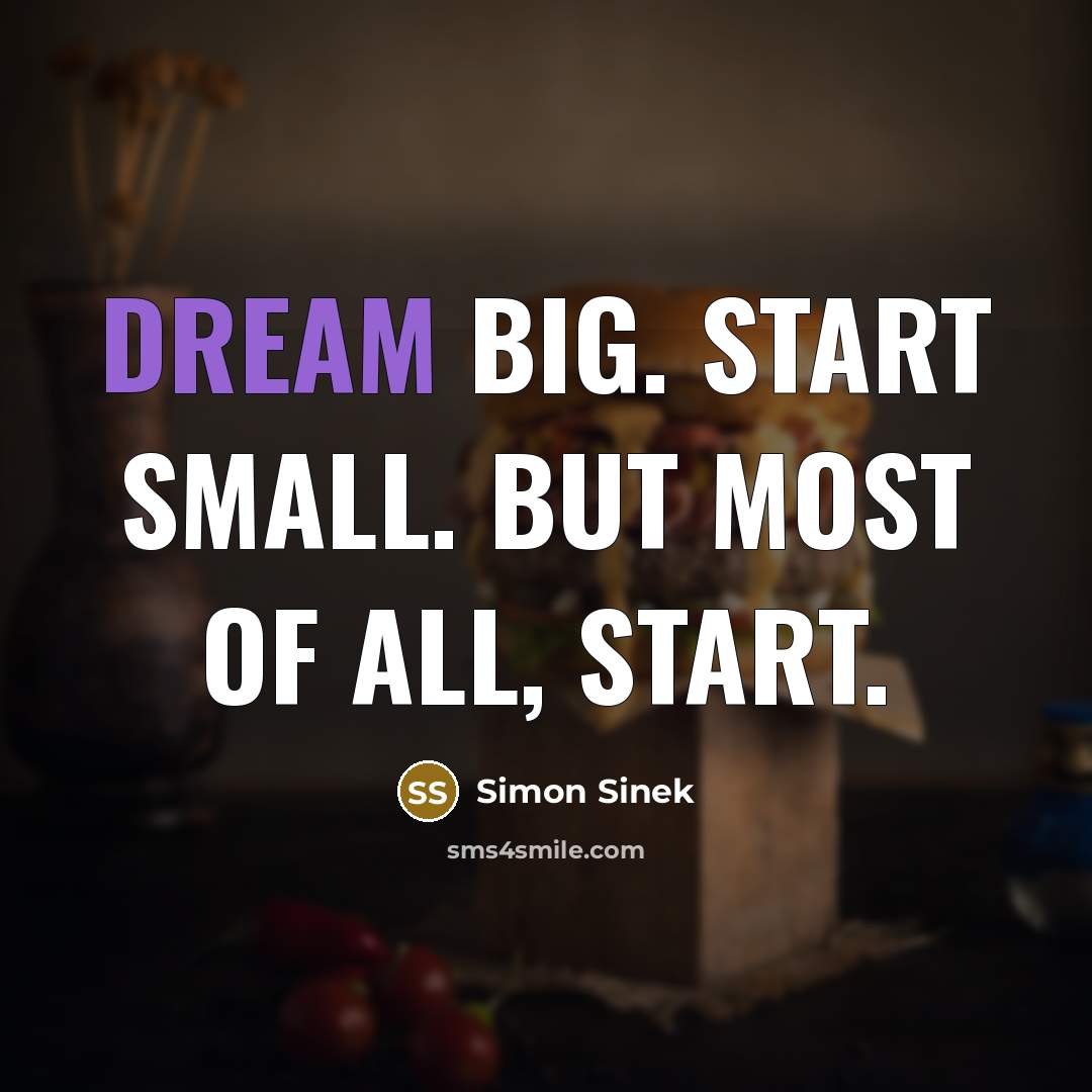 “Dream big. Start small. But most of all, start.…” quote by Simon Sinek