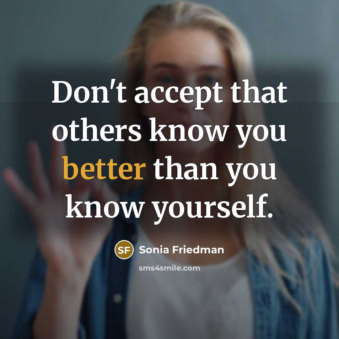 “Don't accept that others know you better than you know yourself.” quote by Sonia Friedman