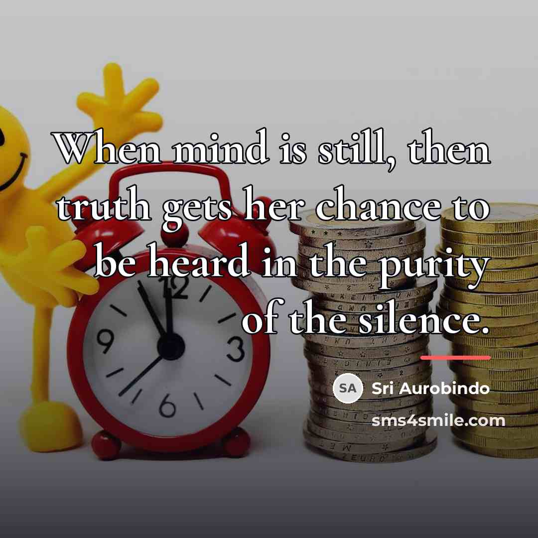 “When mind is still, then truth gets her chance to…” quote by Sri Aurobindo