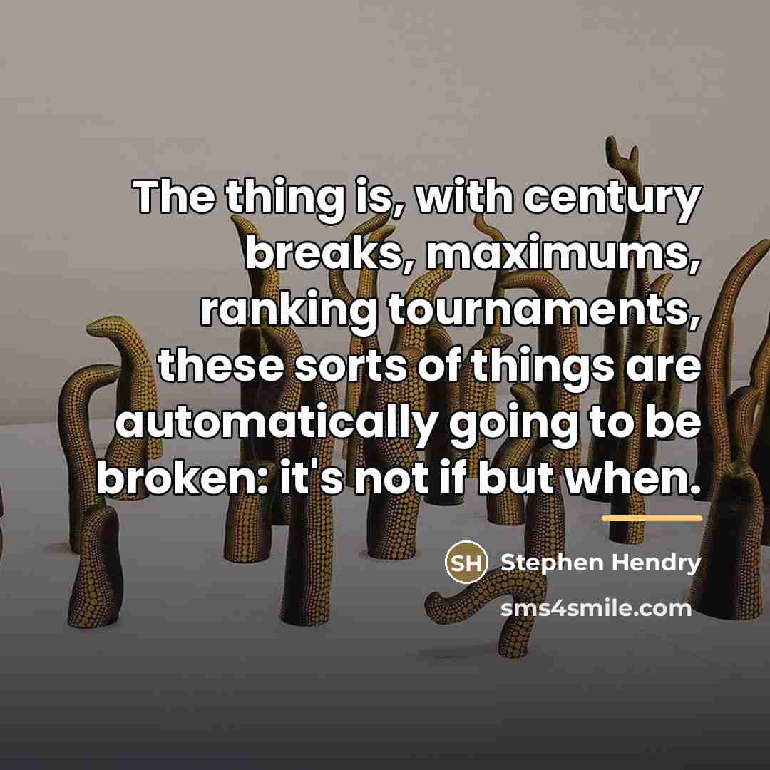 “The thing is, with century breaks, maximums, ranking tournaments, these…” quote by Stephen Hendry