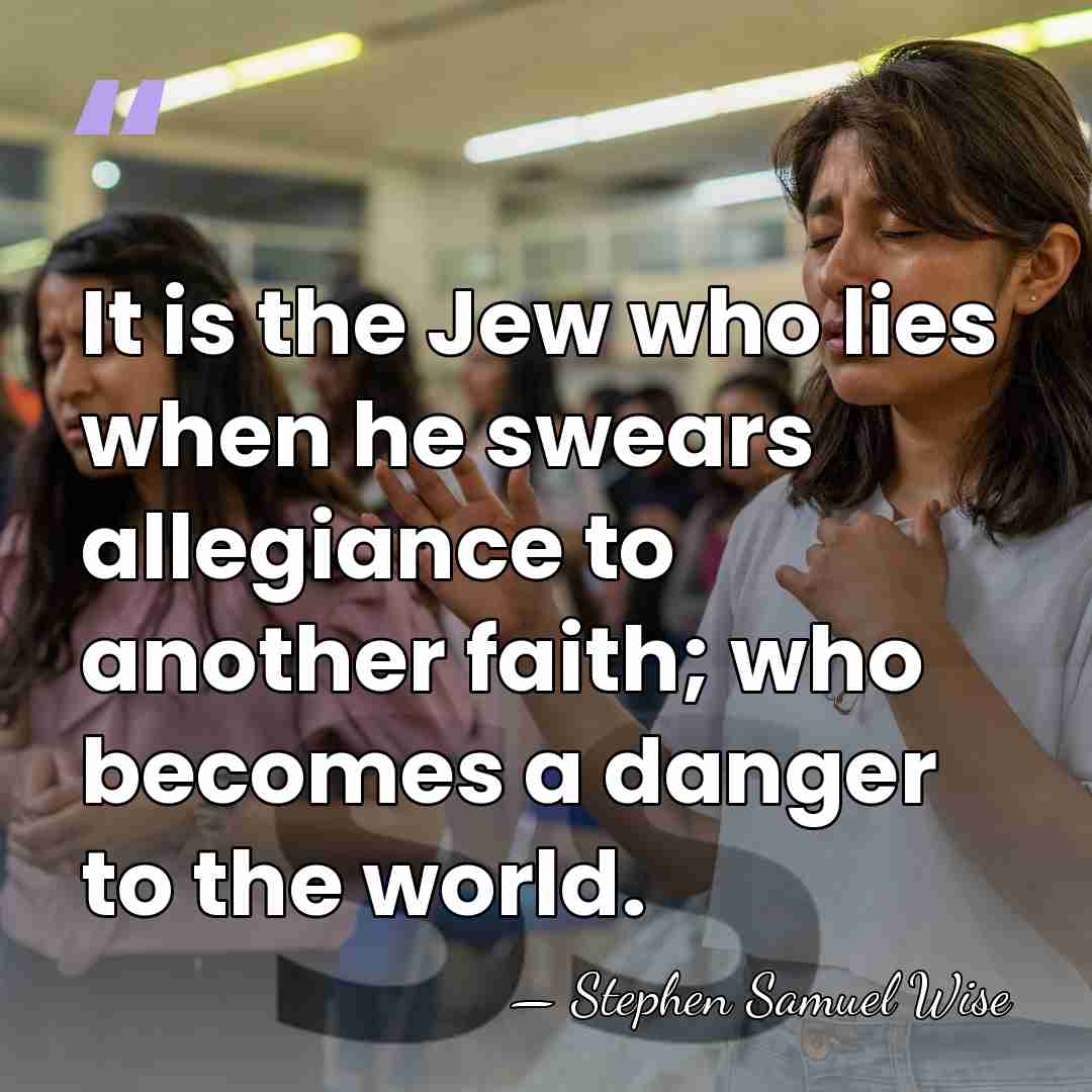 It is the Jew who lies when he swears allegiance to another&hellip; - Stephen Samuel Wise