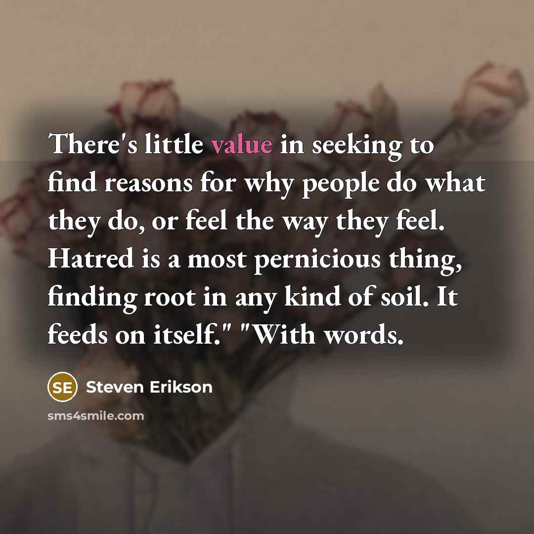 “There's little value in seeking to find reasons for why…” quote by Steven Erikson