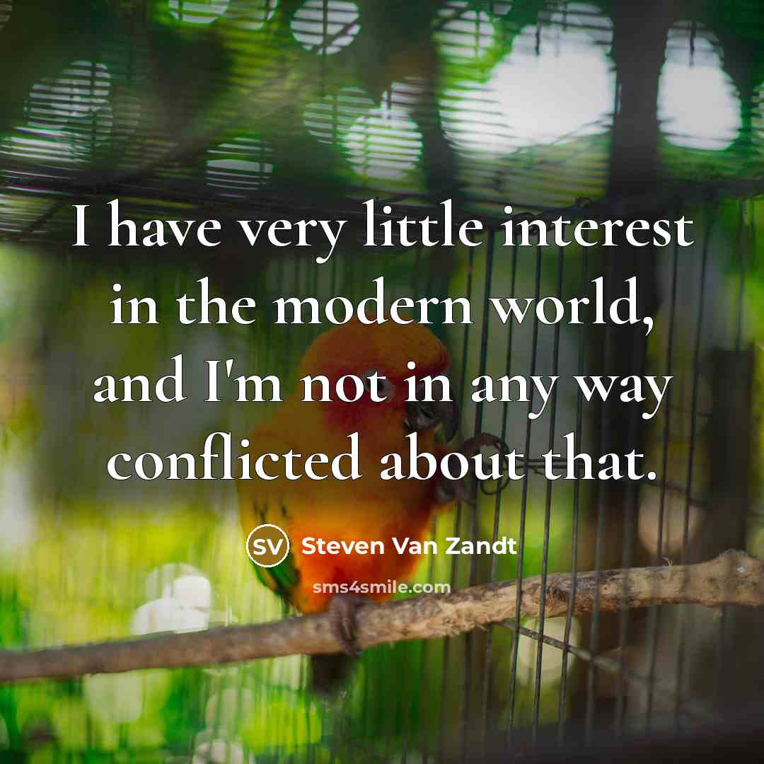 “I have very little interest in the modern world, and…” quote by Steven Van Zandt