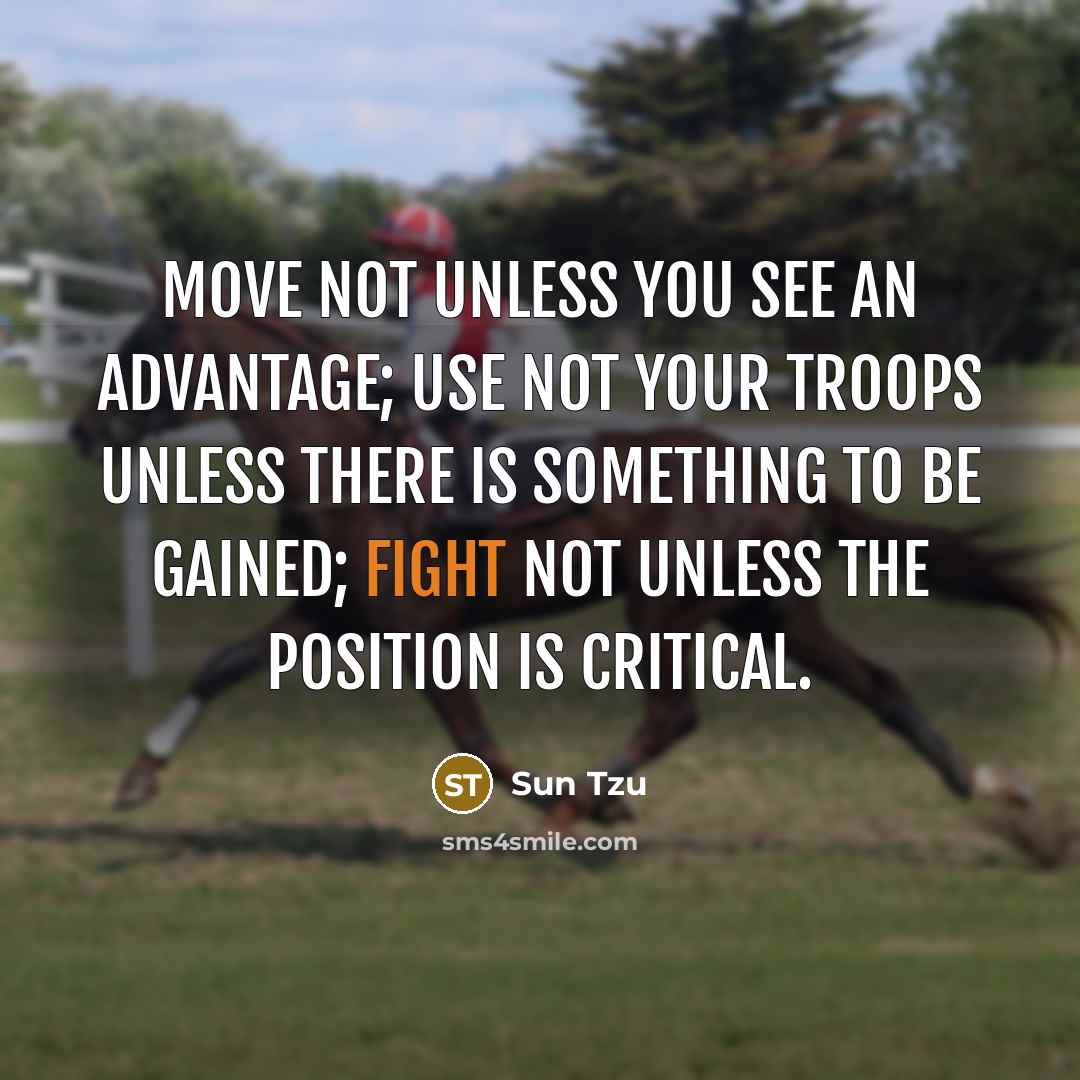“Move not unless you see an advantage; use not your…” quote by Sun Tzu