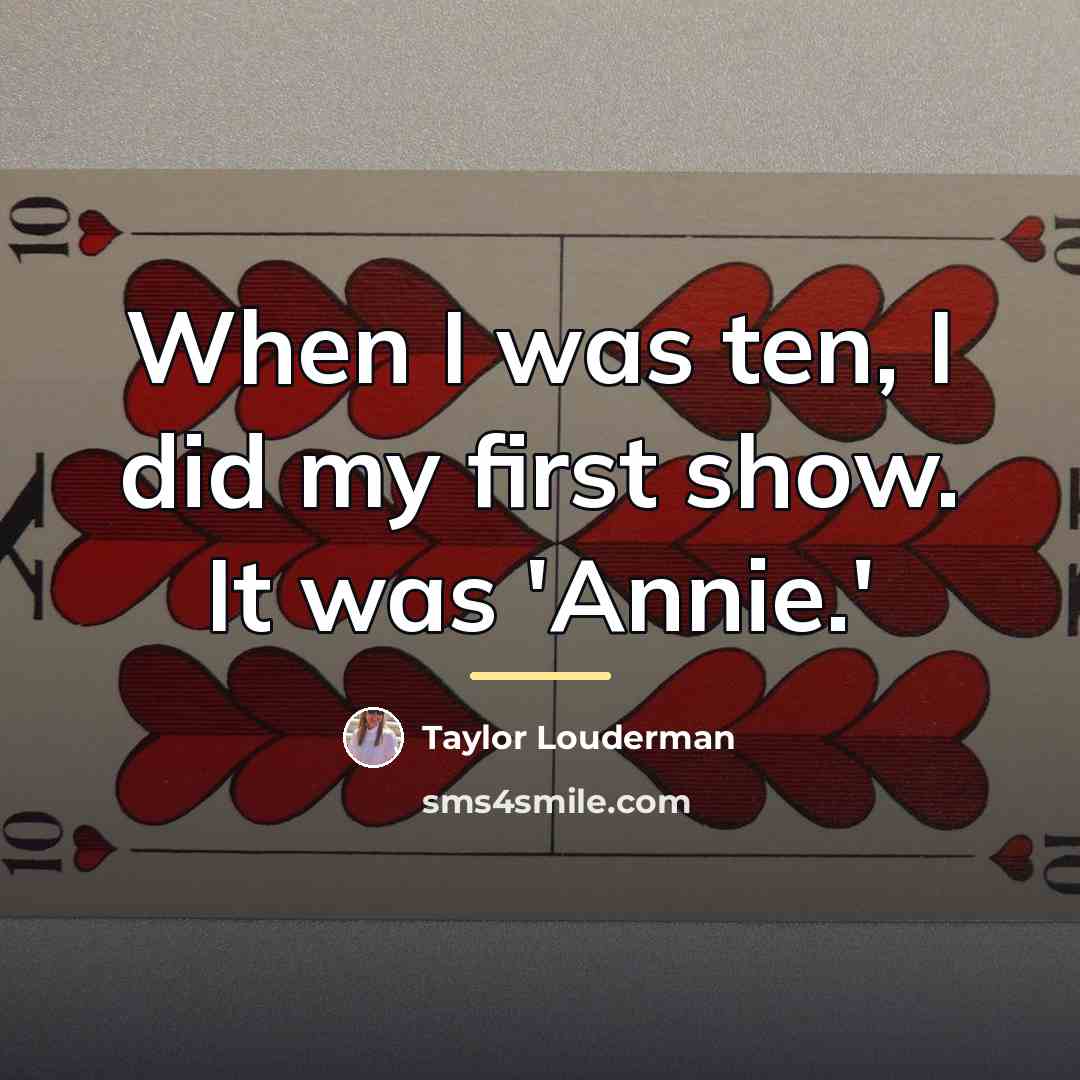 “When I was ten, I did my first show. It…” quote by Taylor Louderman