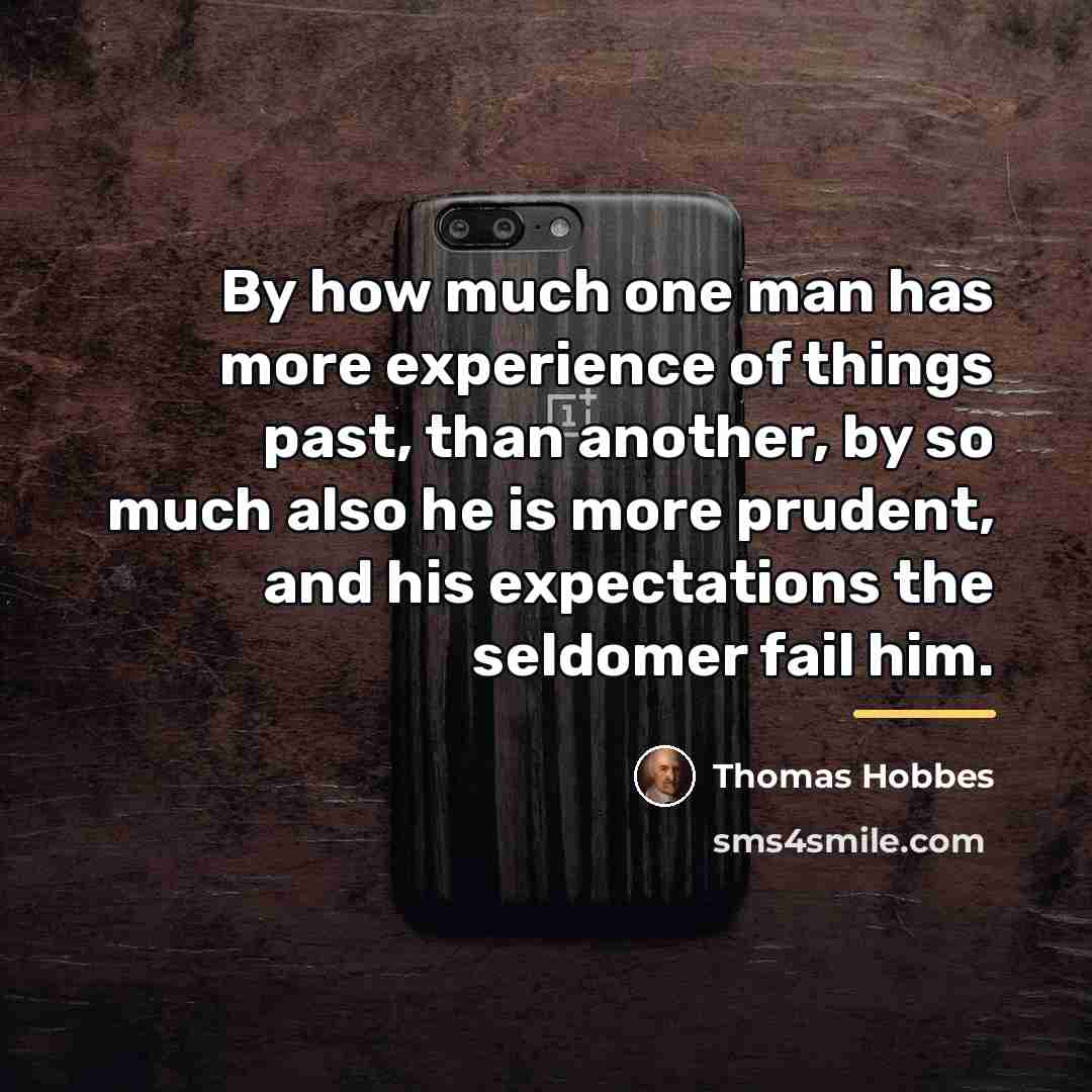 “By how much one man has more experience of things…” quote by Thomas Hobbes