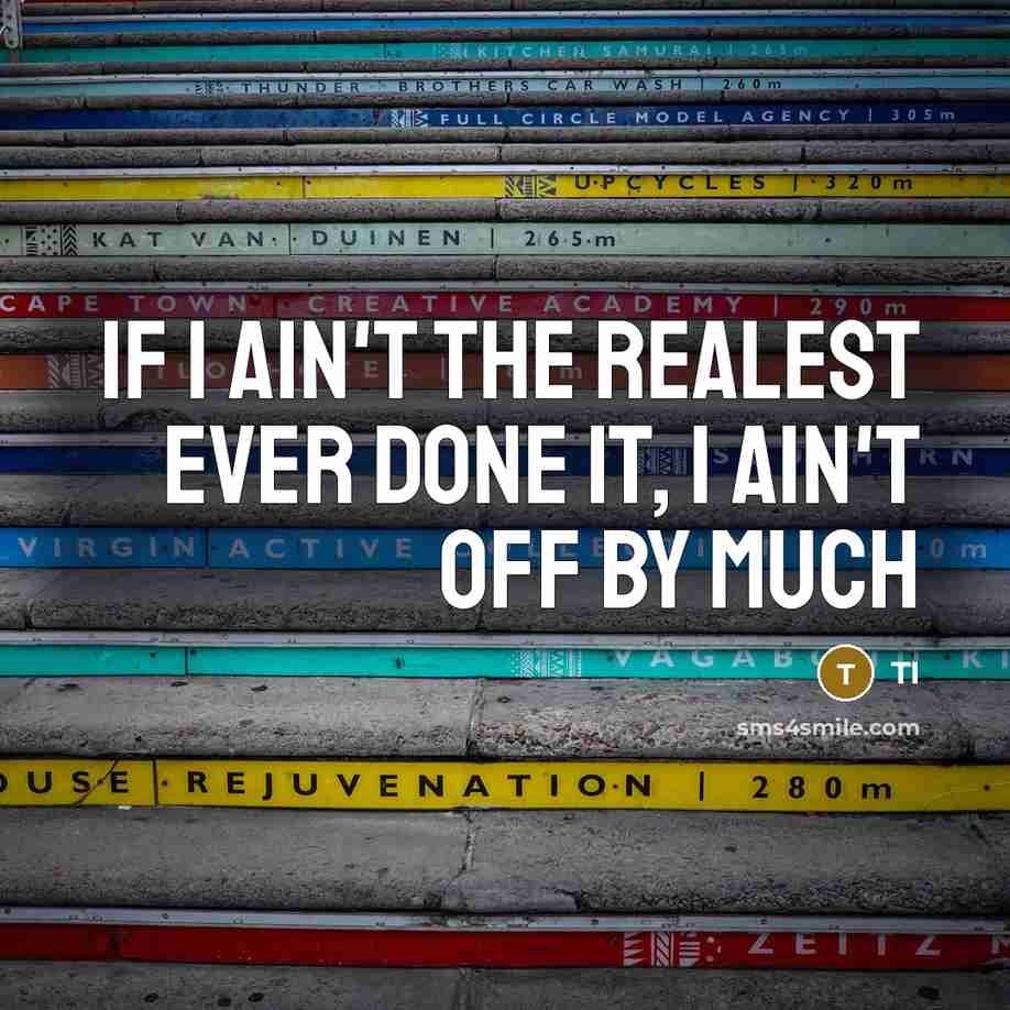 “If I ain't the realest ever done it, I ain't…” quote by Ti