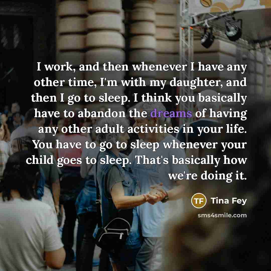 “I work, and then whenever I have any other time,…” quote by Tina Fey