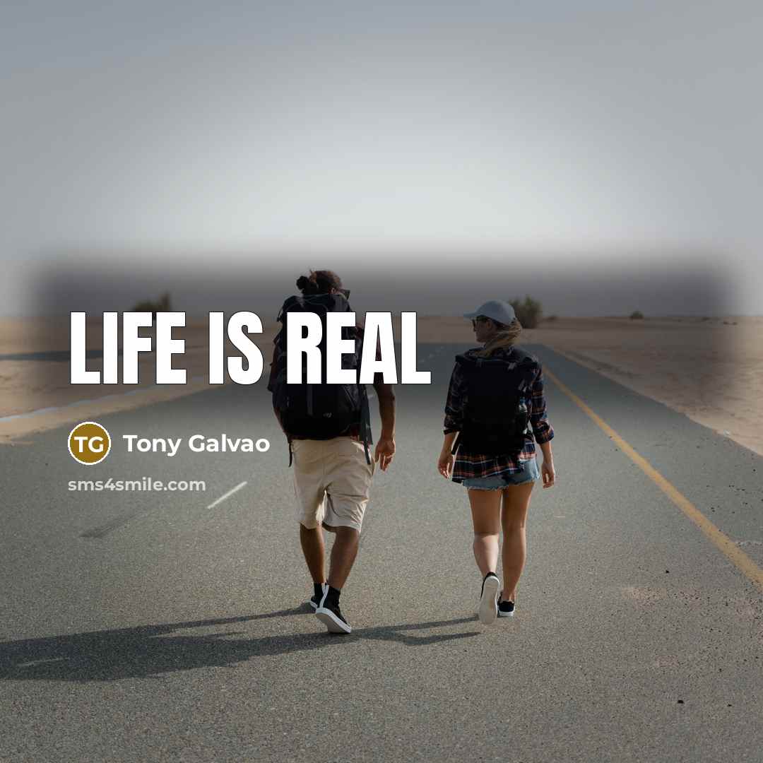 “LIFE is real” quote by Tony Galvao
