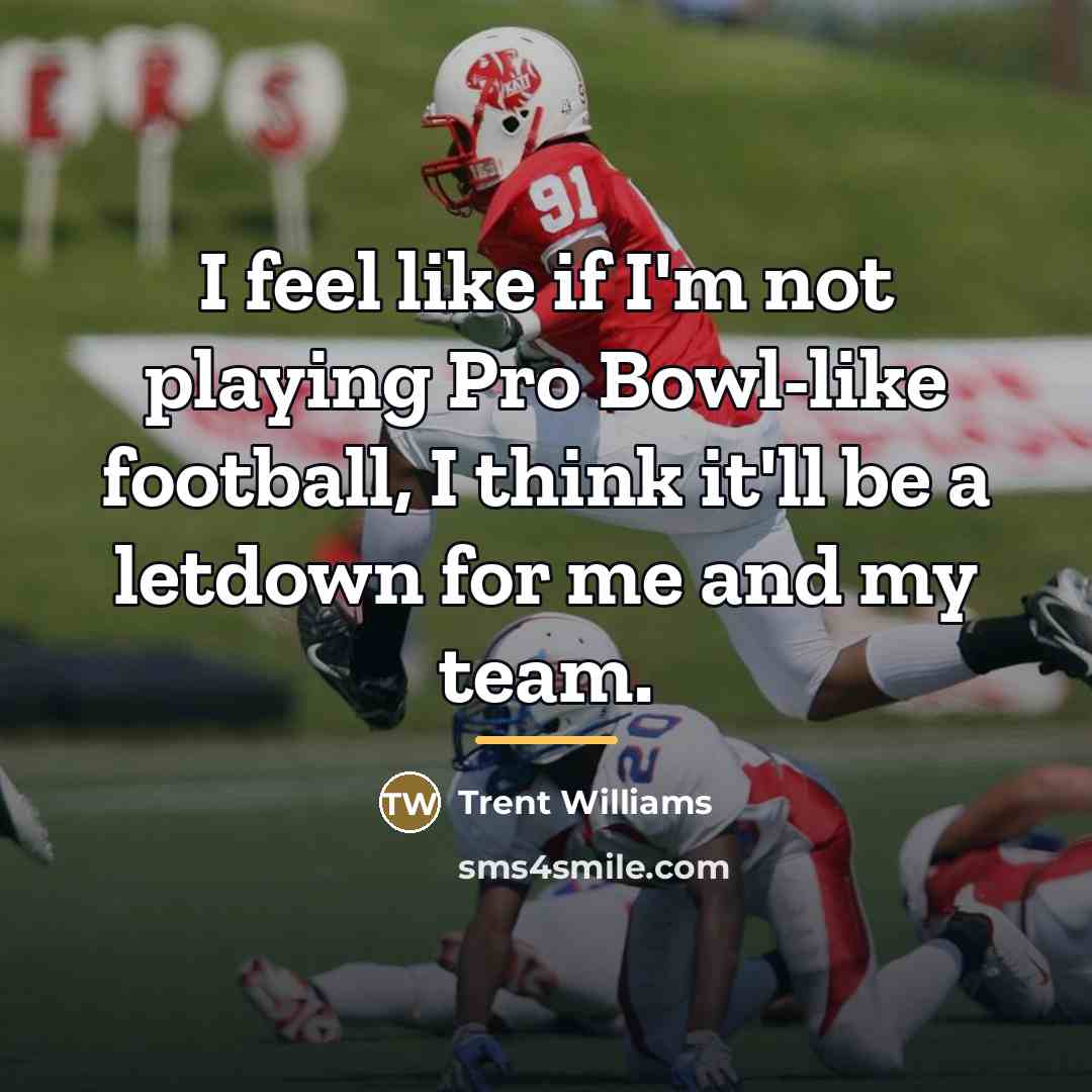 “I feel like if I'm not playing Pro Bowl-like football,…” quote by Trent Williams