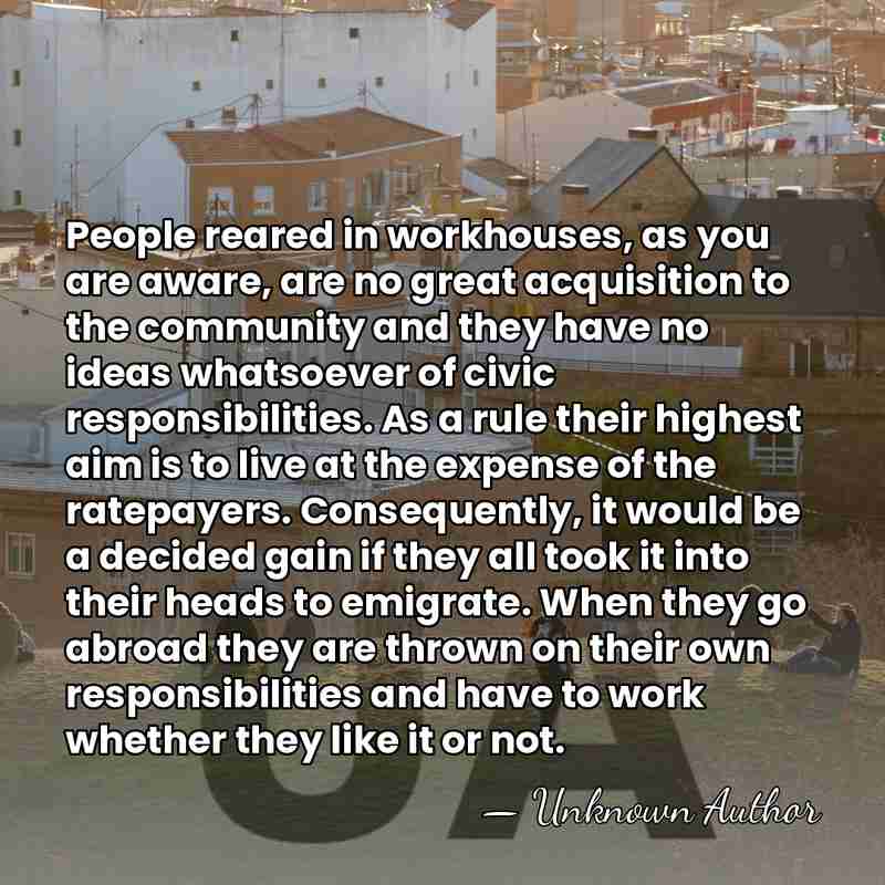 People reared in workhouses, as you are aware, are no great acquisition&hellip; - Unknown Author