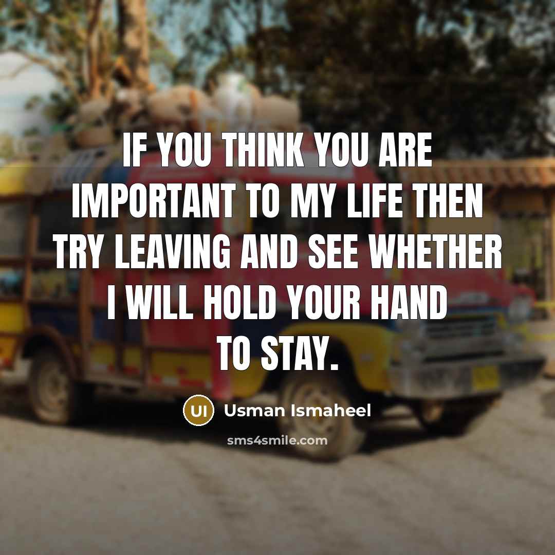 “If you think you are important to my life then…” quote by Usman Ismaheel